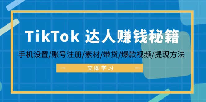 TikTok&达人赚钱秘籍 手机设置/账号注册/素材/带货/爆款视频/提现方法-随风资源网