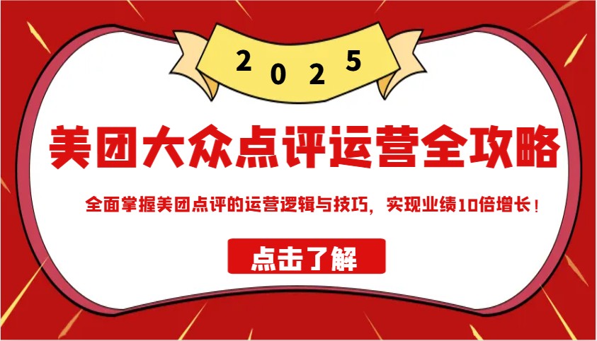 美团大众点评运营全攻略2025，全面掌握美团点评的运营逻辑与技巧，实现业绩10倍增长！-随风资源网