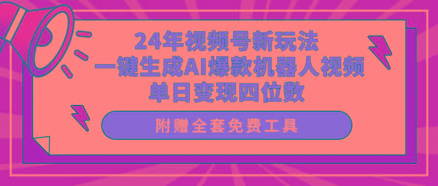(10024期)24年视频号新玩法 一键生成AI爆款机器人视频，单日轻松变现四位数-随风资源网