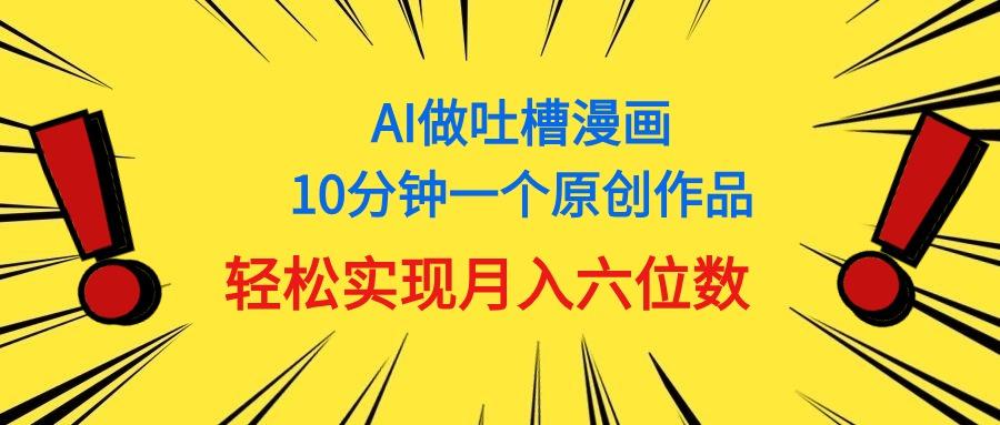 用AI做中式吐槽漫画，10分钟一个原创作品，轻松实现月入6位数-随风资源网