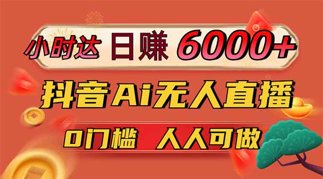 日赚6000+！抖音Ai无人直播躺赚新风口，0门槛吃官方亿级流量！-随风资源网