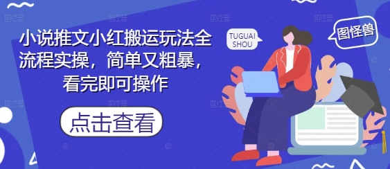小说推文小红搬运玩法全流程实操，简单又粗暴，看完即可操作-随风资源网