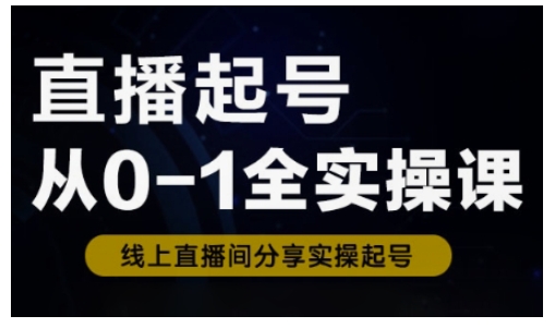 直播起号从0-1全实操课，新人0基础快速入门，0-1阶段流程化学习-随风资源网