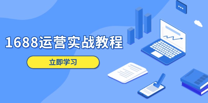 1688运营实战教程：店铺定位/商品管理/爆款打造/数字营销/客户服务等-随风资源网
