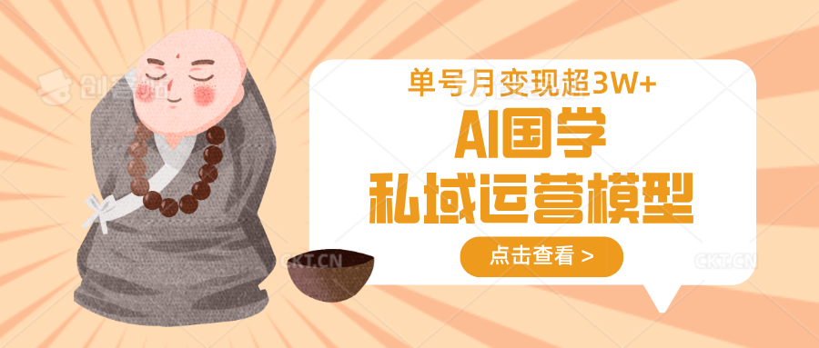 AI国学私域运营模型，无成本、变现快、周期短、持续性强，单号月变现3w+-随风资源网
