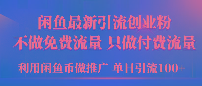 (9584期)2024年闲鱼币推广引流创业粉，不做免费流量，只做付费流量，单日引流100+-随风资源网