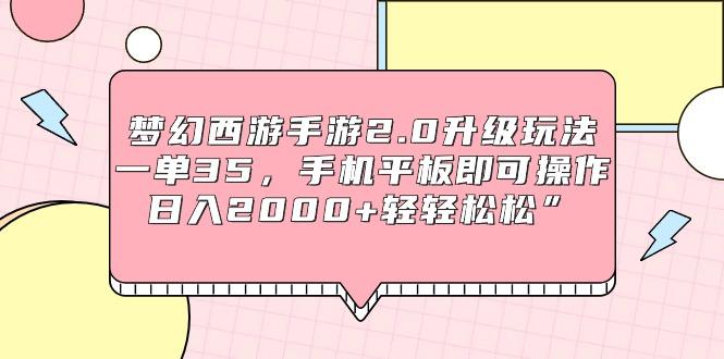 (9303期)梦幻西游手游2.0升级玩法，一单35，手机平板即可操作，日入2000+轻轻松松”-随风资源网