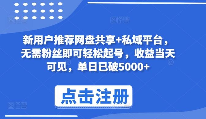 新用户推荐网盘共享+私域平台，无需粉丝即可轻松起号，收益当天可见，单日已破5000+【揭秘】-随风资源网