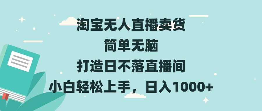淘宝无人直播卖货 简单无脑 打造日不落直播间 小白轻松上手，日入1000+-随风资源网