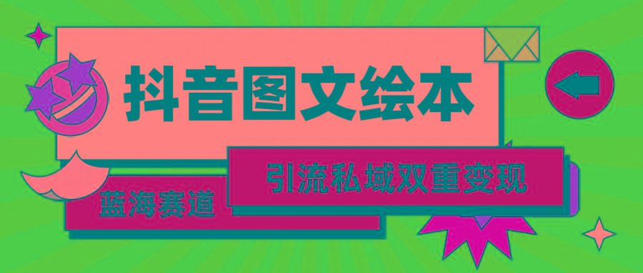 (9309期)抖音图文绘本，简单搬运复制，引流私域双重变现(教程+资源)-随风资源网