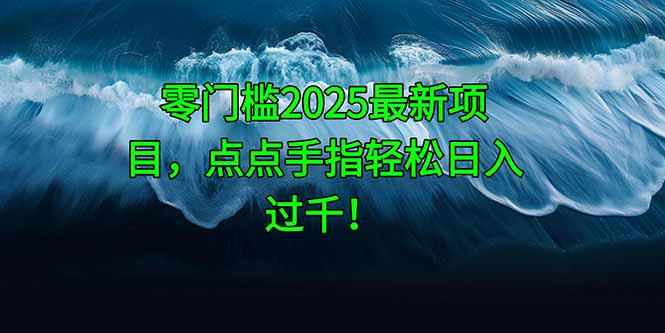 零门槛2025最新项目，点点手指轻松日入过千！-随风资源网