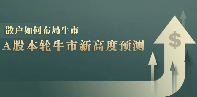 A股本轮牛市新高度预测：数据统计揭示最高点位，散户如何布局牛市？-随风资源网