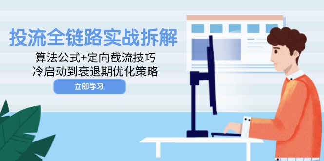 投流全链路实战拆解：算法公式+定向截流技巧，冷启动到衰退期优化策略-随风资源网