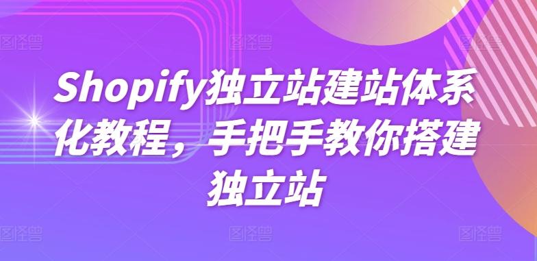 Shopify独立站建站体系化教程，手把手教你搭建独立站-随风资源网