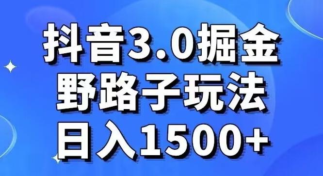 抖音3.0掘金，野路子玩法，实操日入1500+-随风资源网