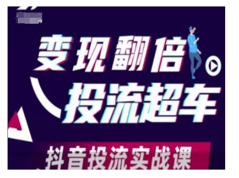 变现翻倍投流超车，抖音投流实战课-随风资源网