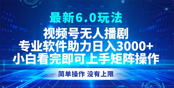 视频号最新6.0玩法，无人播剧，轻松日入3000+-随风资源网