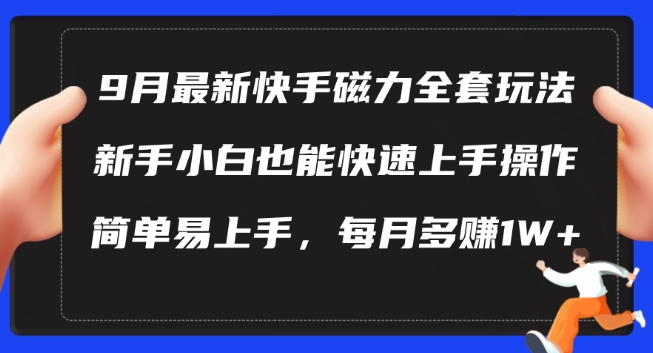 9月最新快手磁力玩法，新手小白也能操作，简单易上手，每月多赚1W+【揭秘】-随风资源网