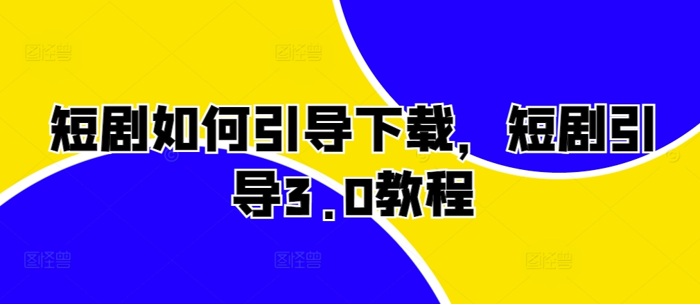短剧如何引导下载，短剧引导3.0教程-随风资源网