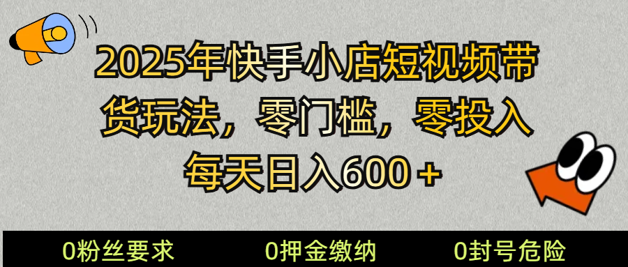 2025快手小店短视频带货模式，零投入，零门槛，每天日入600＋-随风资源网