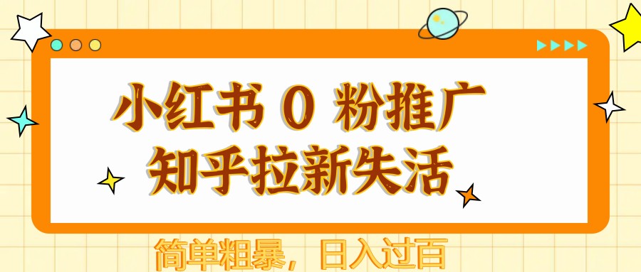 小红书 0 粉推广知乎拉新失活，简单粗暴，日入过百-随风资源网