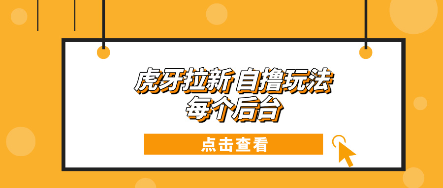 虎牙拉新项目玩法 每个后台每天100+-随风资源网