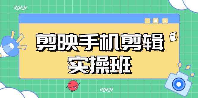 剪映手机剪辑实战班，从入门到精通，抖音爆款视频制作秘籍分段讲解-随风资源网