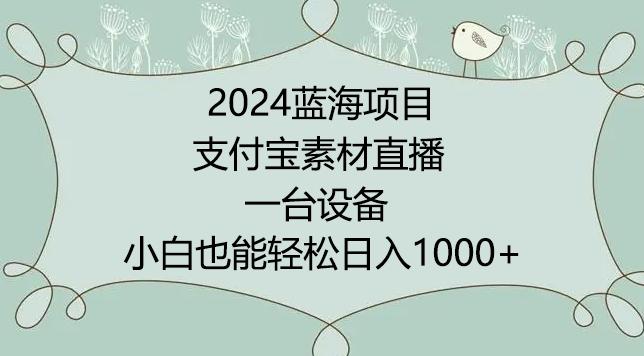 2024年蓝海项目，支付宝素材直播，无需出境，小白也能日入1000+ ，实操教程【揭秘】-随风资源网