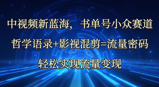 中视频新蓝海：哲学语录+影视混剪=流量密码，轻松实现流量变现-随风资源网
