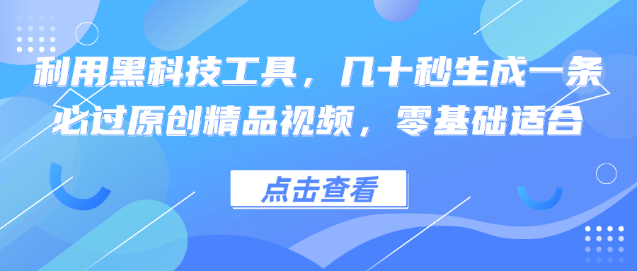 利用黑科技工具，几十秒生成一条必过原创精品视频，零基础适合-随风资源网