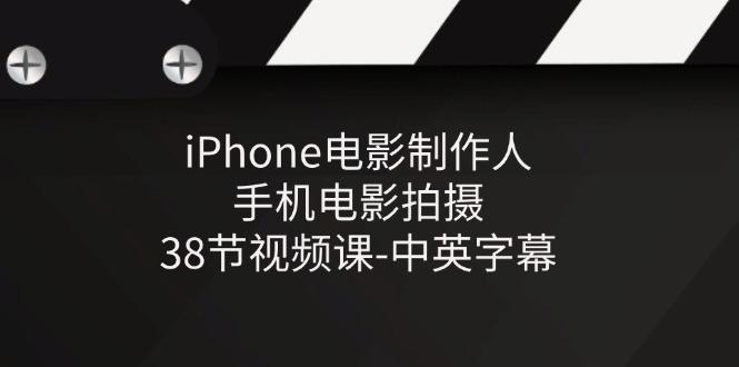 iPhone电影制作人-手机电影拍摄-38节视频课-中英字幕-随风资源网