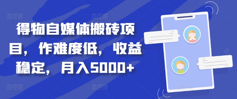 得物自媒体搬砖项目，作难度低，收益稳定，月入5000+【揭秘】-随风资源网