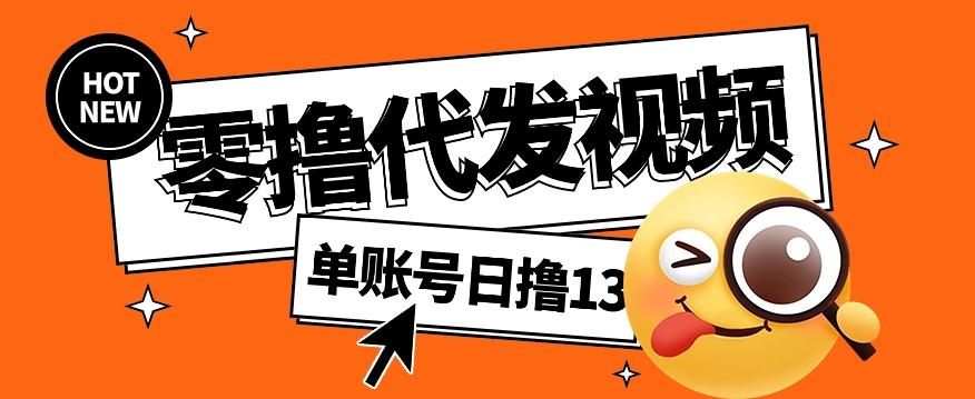 零撸代发视频，单账号每天撸13元，零粉丝就可以撸，新手福利！-随风资源网