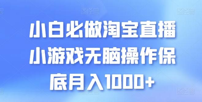 小白必做淘宝直播小游戏无脑操作保底月入1000+【揭秘】-随风资源网