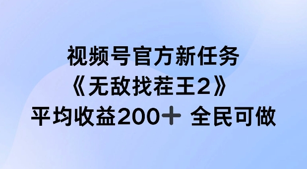 视频号官方新任务 ，无敌找茬王2， 单场收益200+全民可参与【揭秘】-随风资源网