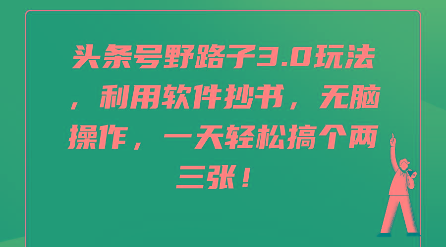(9554期)头条号野路子3.0玩法，利用软件抄书，无脑操作，一天轻松搞个两三张！-随风资源网