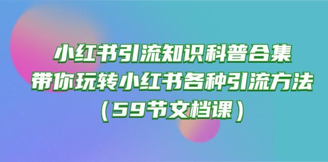 小红书引流知识科普合集，带你玩转小红书各种引流方法(59节文档课-随风资源网