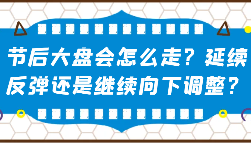 某公众号付费文章：节后大盘会怎么走？延续反弹还是继续向下调整？-随风资源网