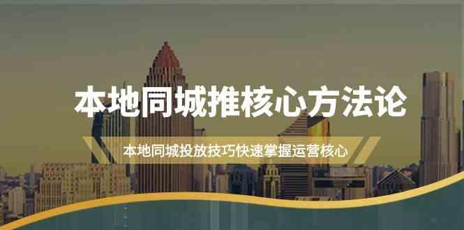 本地同城推核心方法论，本地同城投放技巧快速掌握运营核心(16节课)-随风资源网