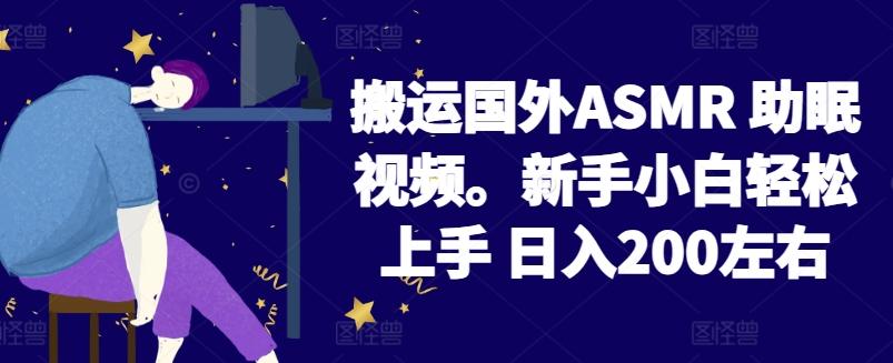 2024搬运国外ASMR 助眠视频，新手小白轻松上手 日入200左右【揭秘】-随风资源网