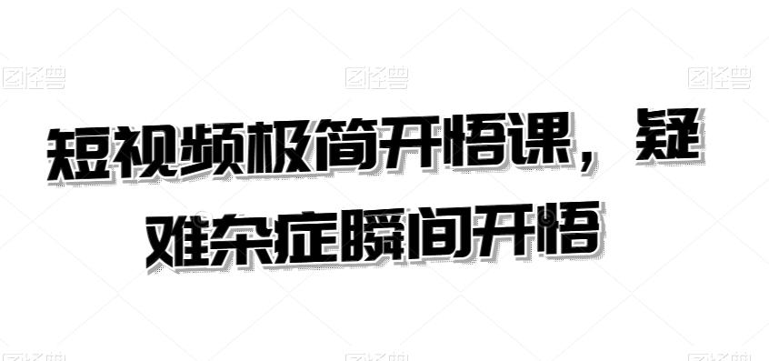 短视频极简开悟课，​疑难杂症瞬间开悟-随风资源网