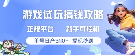 游戏试玩搞钱攻略正规平台，新手可挂G，单号日产3张+提现秒到【揭秘】-随风资源网