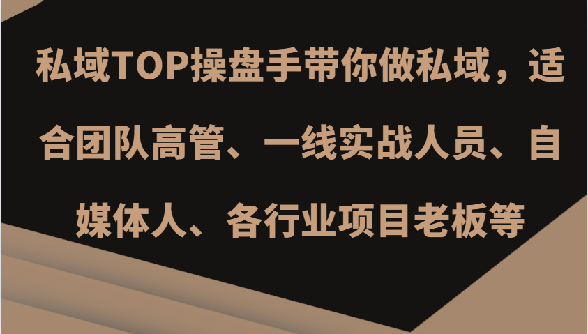 私域TOP操盘手带你做私域，适合团队高管、一线实战人员、自媒体人、各行业项目老板等-随风资源网