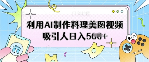 利用AI制作料理美图视频吸引人日入5张-随风资源网