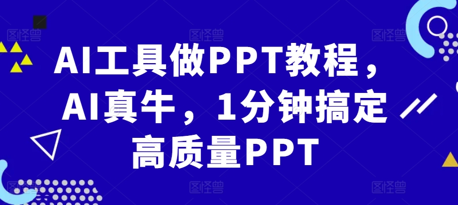 AI工具做PPT教程，AI真牛，1分钟搞定高质量PPT-随风资源网