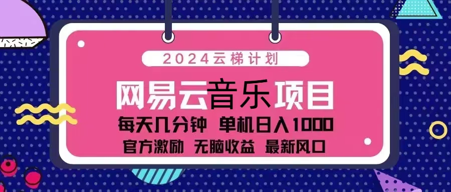 2024云梯计划 网易云音乐项目：每天几分钟 单机日入1000 官方激励 无脑…-随风资源网