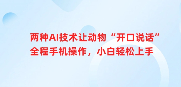 两种AI技术让动物“开口说话”全程手机操作，小白轻松上手-随风资源网