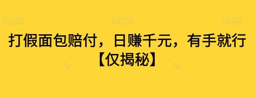 打假面包赔付，日赚千元，有手就行【仅揭秘】-随风资源网
