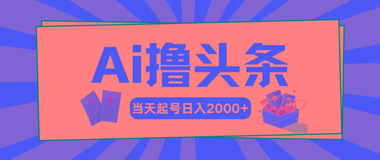 Ai撸头条，当天起号，第二天见收益，日入2000+-随风资源网