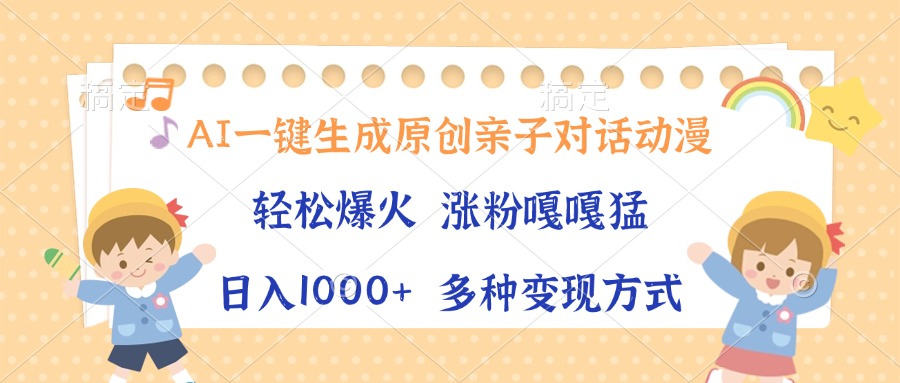 AI一键生成原创亲子对话动漫，单条视频播放破千万 ，日入1000+，多种变…-随风资源网